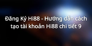 Đăng ký Hi88 cực nhanh với 5 bước đơn giản