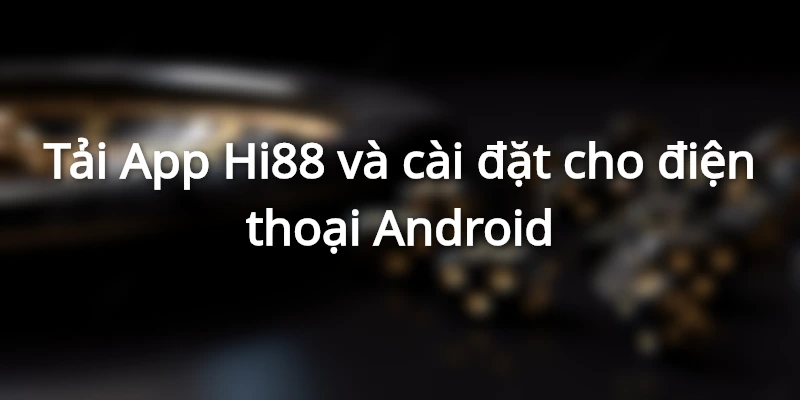 Tải App Hi88 cho HĐH Android