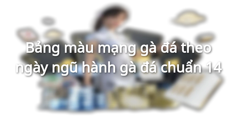 bang-mau-ga-da-theo-ngay-ngu-hanh-da-ga-chuan