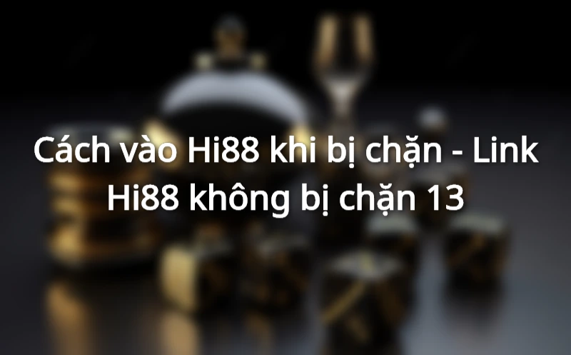 Hướng dẫn cách vào Hi88 khi bị chặn