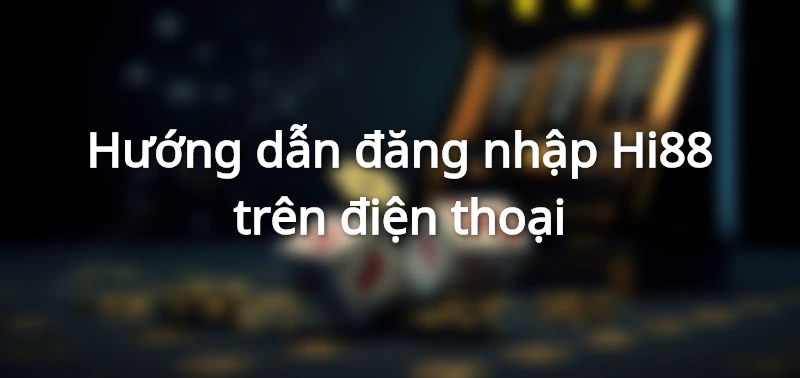 Hướng dẫn đăng nhập Hi88 trên điện thoại