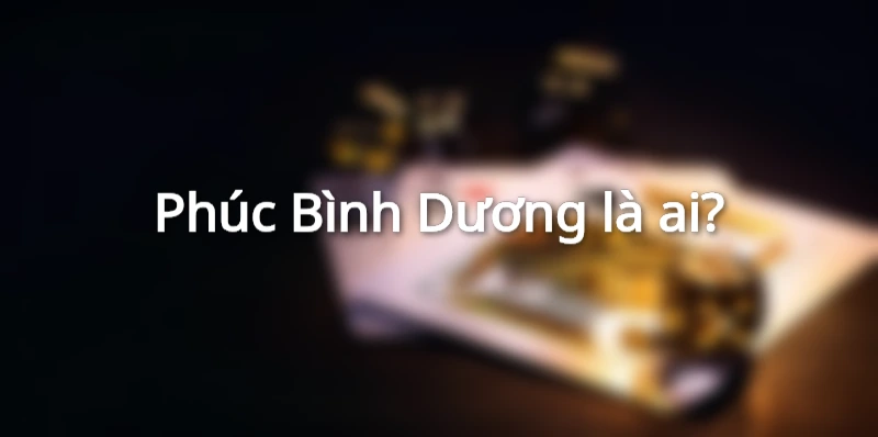 Phúc Bình Dương là ai?