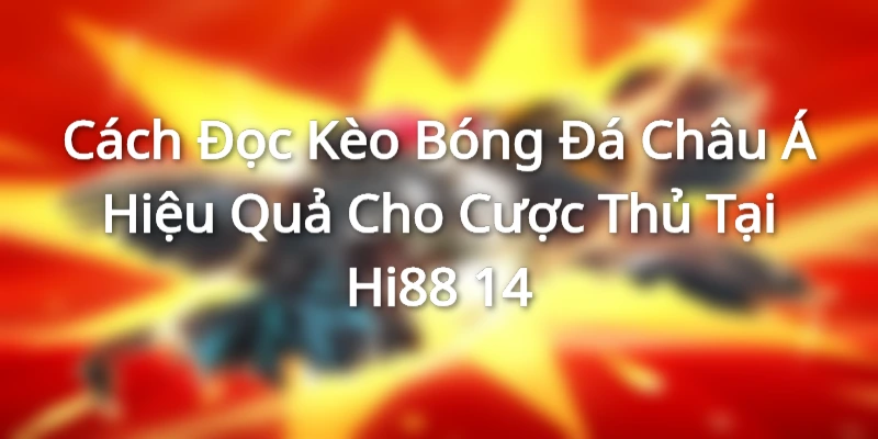Thế nào là cách đọc kèo bóng đá Châu Á