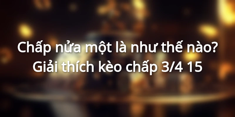 chap-nua-mot-la-nhu-the-nao-giai-thich-keo-chap-3-4