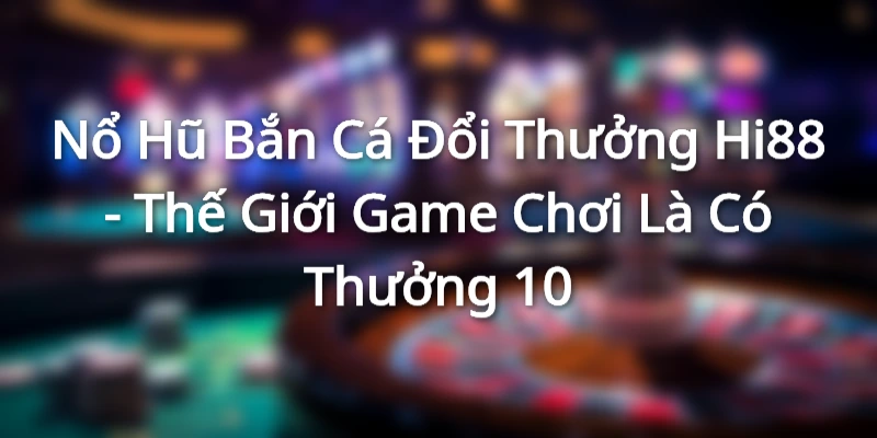 Giới thiệu siêu phẩm nổ hũ bắn cá đổi thưởng