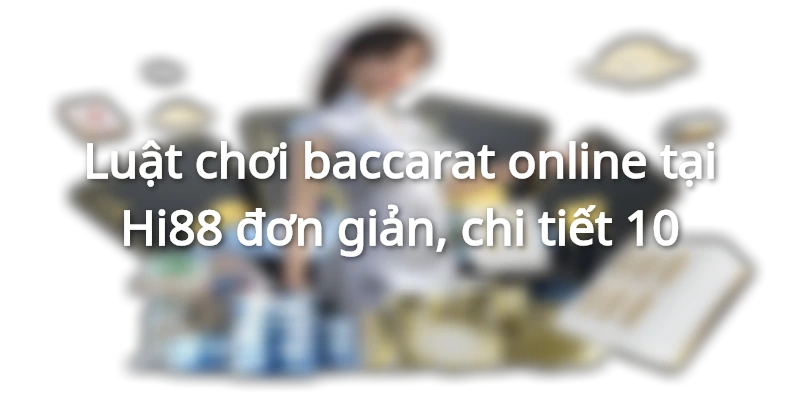 Baccarat game bài hấp dẫn, thú vị