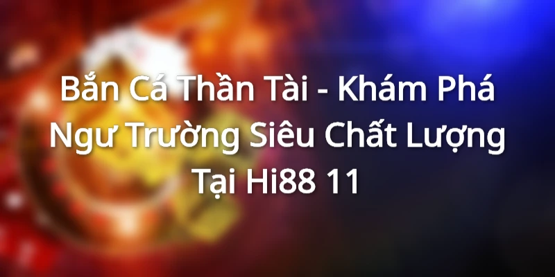 ban-ca-than-tai-kham-pha-ngu-truong-sieu-chat