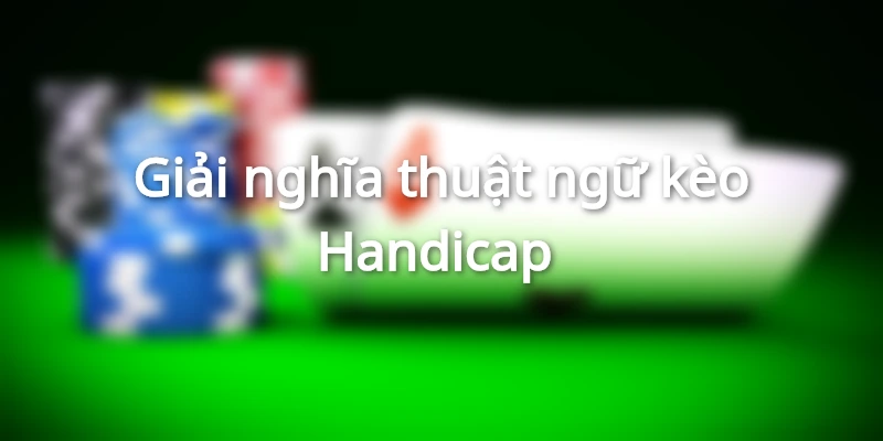 Giải thích khái niệm kèo Handicap