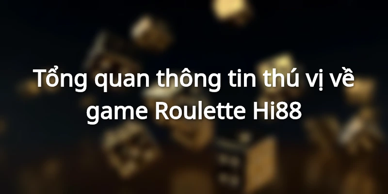 Sơ lược thông tin về tựa game - hướng dẫn chơi Roulette