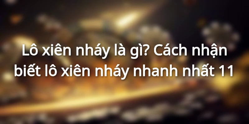 lo-xien-nhay-la-gi-va-cach-nhan-biet