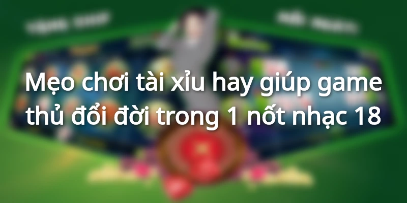 meo-choi-tai-xiu-don-gian-nhung-hieu-qua