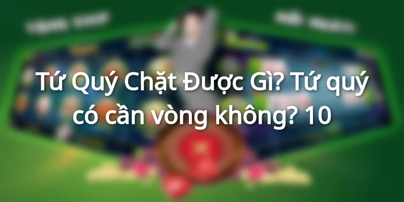 tu-quy-chat-duoc-gi-trong-bai-tien-len